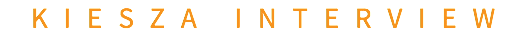 KIESZA INTERVIEW